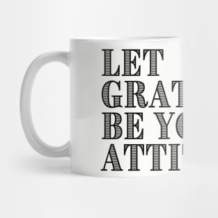 LET GRATITUDE BE YOUR ATTITUDE. Mug